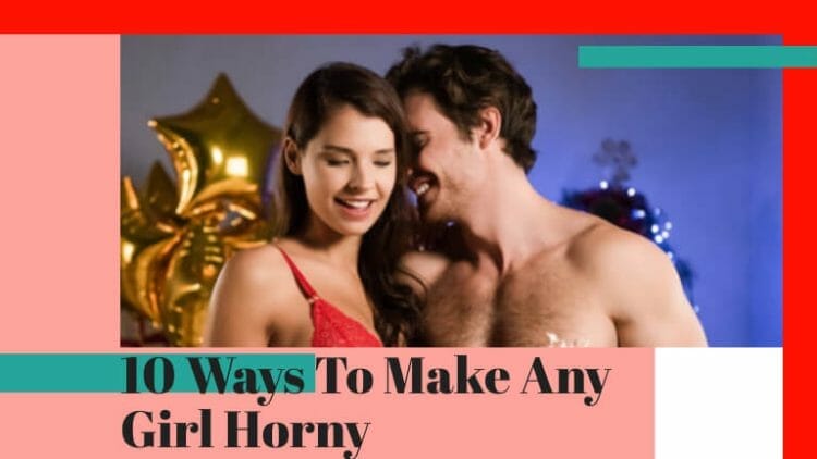 How to make a girl horny