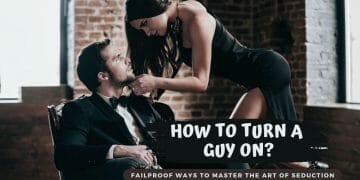 How to Turn A Guy On with 10 Failproof Ways