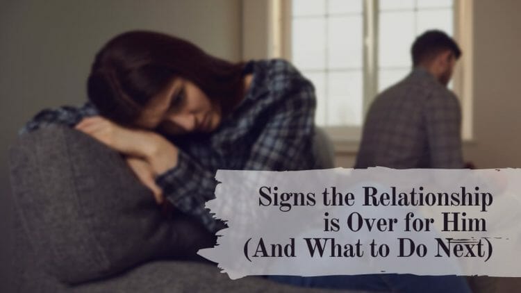 7 Signs the Relationship is Over for Him