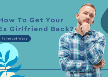 How To Get Your Ex Girlfriend Back with 9 Failproof Ways