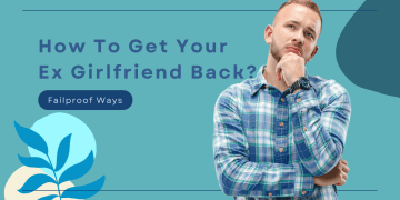 How To Get Your Ex Girlfriend Back with 9 Failproof Ways