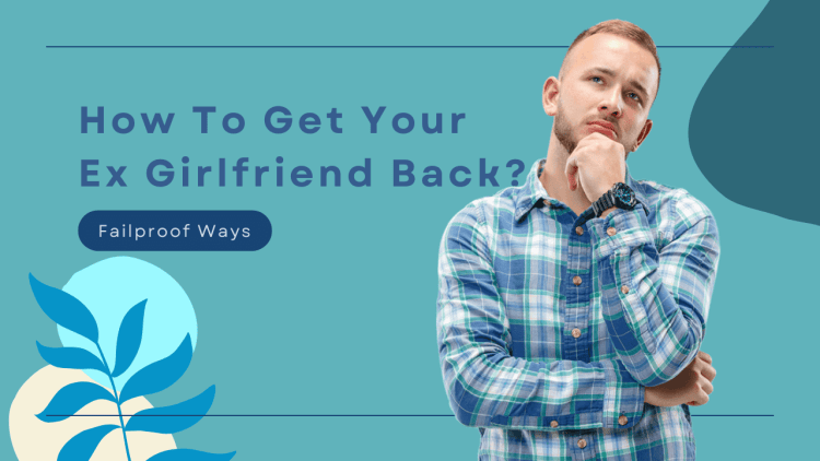 How To Get Your Ex Girlfriend Back with 9 Failproof Ways