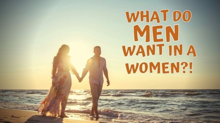 What Do Men Want In a Woman - 9 Traits