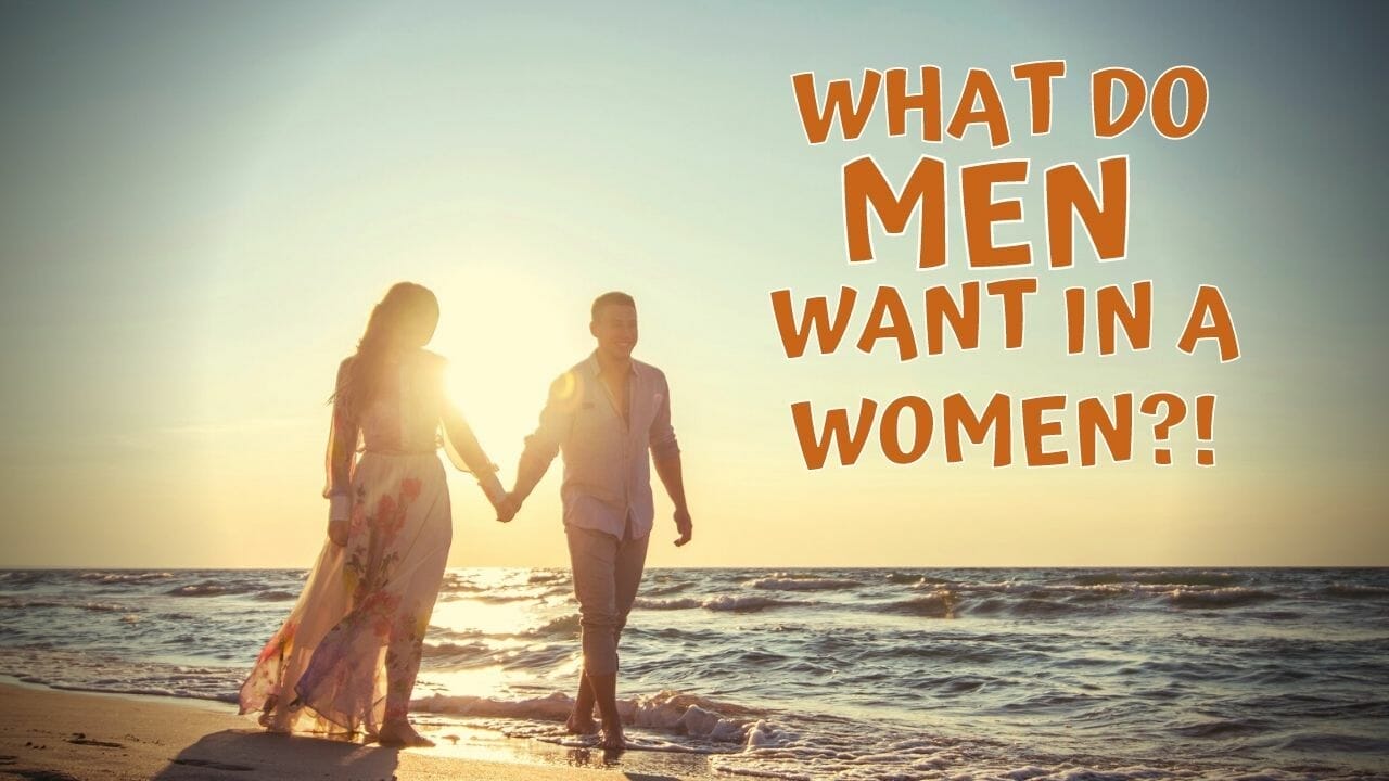 What Do Men Want In A Woman - 9 Traits